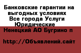 Банковские гарантии на выгодных условиях - Все города Услуги » Юридические   . Ненецкий АО,Бугрино п.